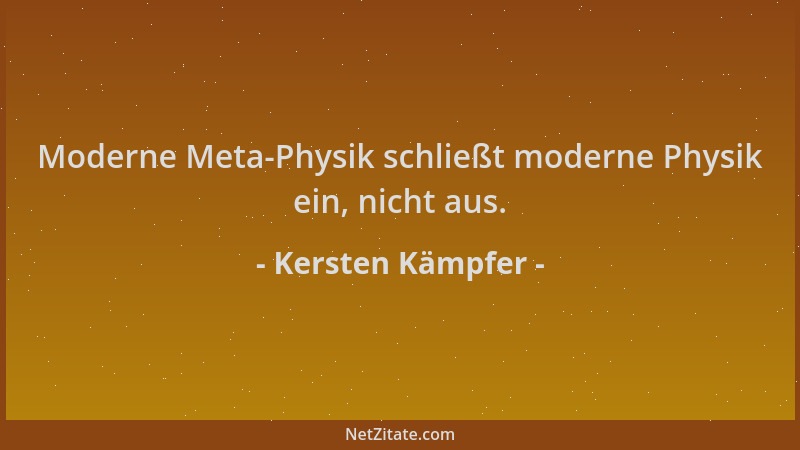 Kersten Kämpfer - Moderne Meta-Physik schließt moderne Physik ein, nicht aus....