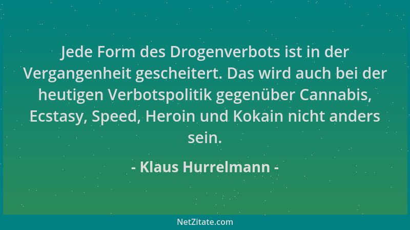 Klaus Hurrelmann - Jede Form des Drogenverbots ist in der Vergangenheit gescheitert. Das wird auch bei der heutigen Verbots...