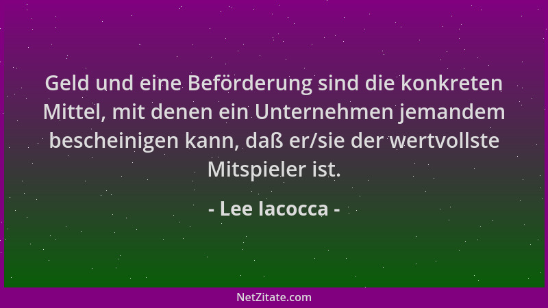 Lee Iacocca - Geld und eine Beförderung sind die konkreten Mittel, mit denen ein Unternehmen jemandem bescheinigen kann, da...
