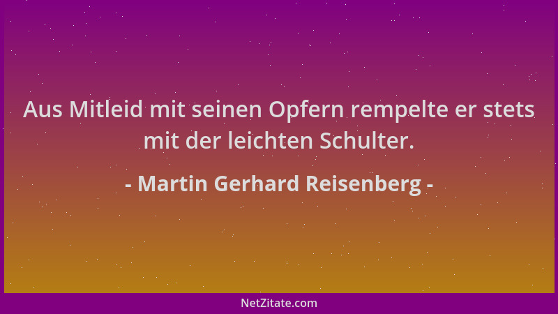 Martin Gerhard Reisenberg - Aus Mitleid mit seinen Opfern rempelte er stets mit der leichten Schulter....