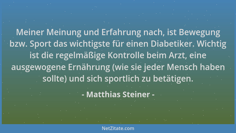 Matthias Steiner - Meiner Meinung und Erfahrung nach, ist Bewegung bzw. Sport das wichtigste für einen Diabetiker. Wichtig...