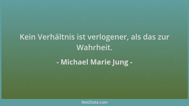 Michael Marie Jung - Kein Verhältnis ist verlogener, als das zur Wahrheit....