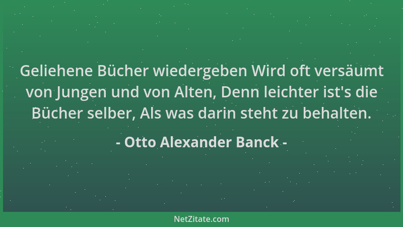 Otto Alexander Banck - Geliehene Bücher wiedergeben Wird oft versäumt von Jungen und von Alten, Denn leichter ist 's die Büc...