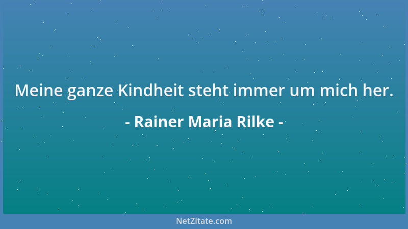 Rainer Maria Rilke - Meine ganze Kindheit steht immer um mich her....