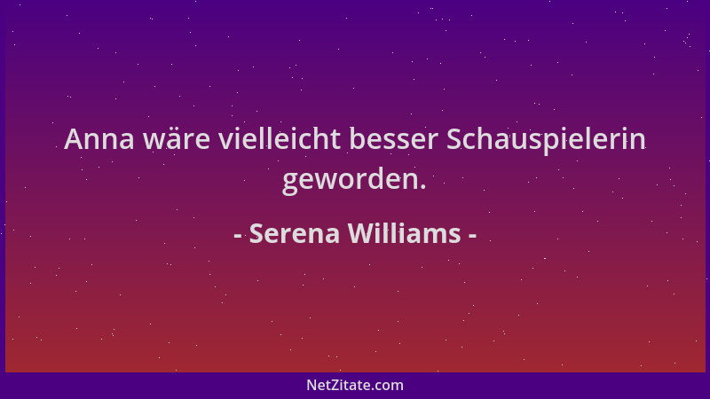 Serena Williams - Anna wäre vielleicht besser Schauspielerin geworden....