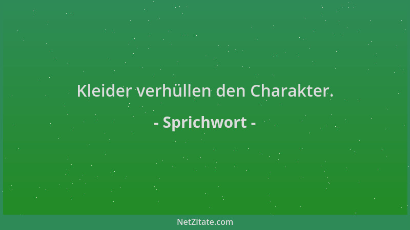 Sprichwort - Kleider verhüllen den Charakter....