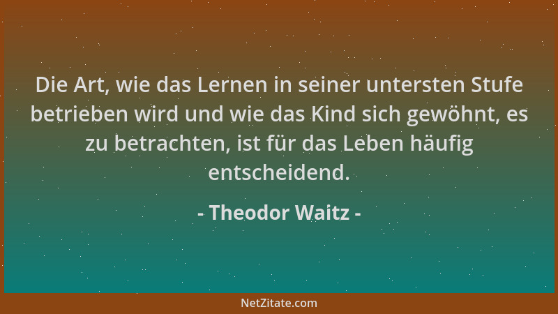 Theodor Waitz - Die Art, wie das Lernen in seiner untersten Stufe betrieben wird und wie das Kind sich gewöhnt, es zu betra...