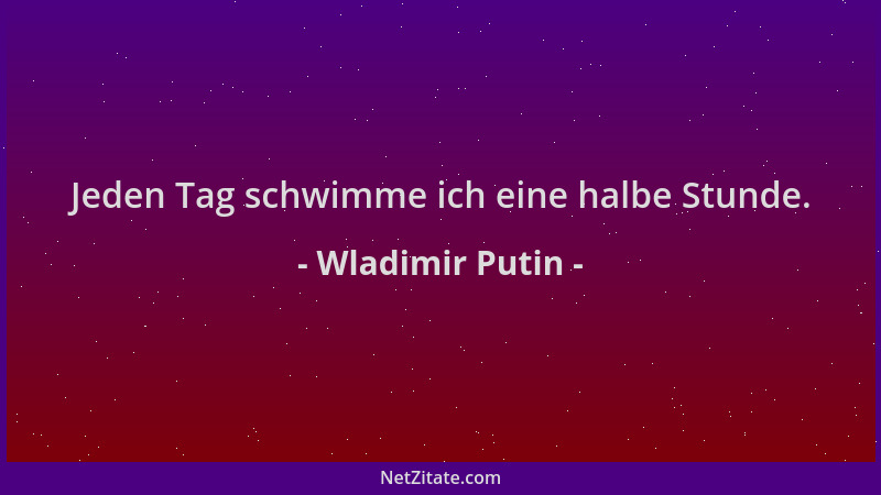 Wladimir Putin - Jeden Tag schwimme ich eine halbe Stunde....