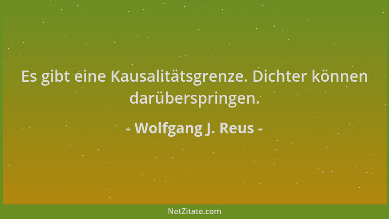 Wolfgang J. Reus - Es gibt eine Kausalitätsgrenze. Dichter können darüberspringen....