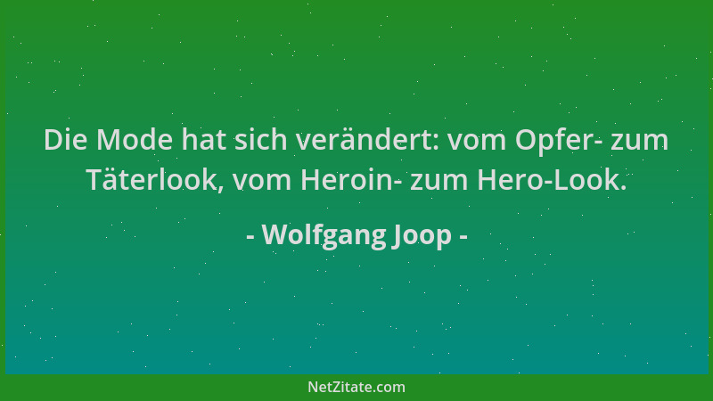 Wolfgang Joop - Die Mode hat sich verändert: vom Opfer- zum Täterlook, vom Heroin- zum Hero-Look....
