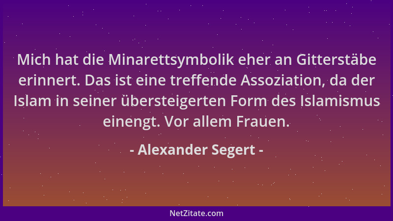 Alexander Segert - Mich hat die Minarettsymbolik eher an Gitterstäbe erinnert. Das ist eine treffende Assoziation, da der I...