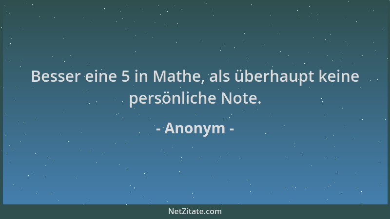 Anonym - Besser eine 5 in Mathe, als überhaupt keine persönliche Note....