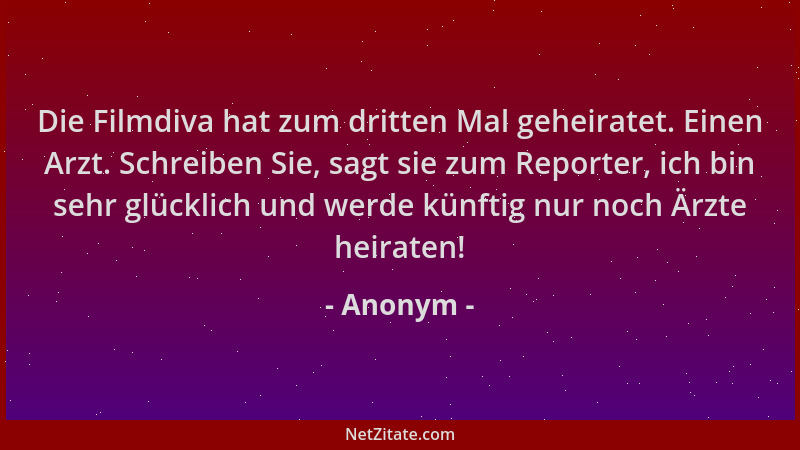 Anonym - Die Filmdiva hat zum dritten Mal geheiratet. Einen Arzt. Schreiben Sie, sagt sie zum Reporter, ich bin sehr glückl...