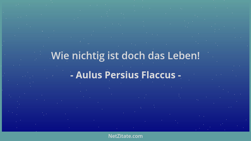 Aulus Persius Flaccus - Wie nichtig ist doch das Leben!...