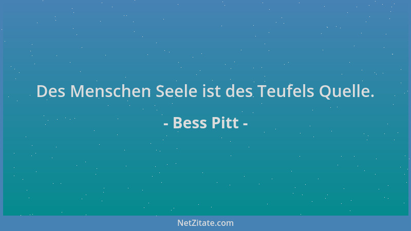 Bess Pitt - Des Menschen Seele ist des Teufels Quelle....