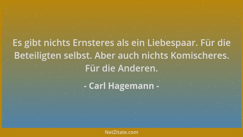 Carl Hagemann - Es gibt nichts Ernsteres als ein Liebespaar. Für die Beteiligten selbst. Aber auch nichts Komischeres. Für...