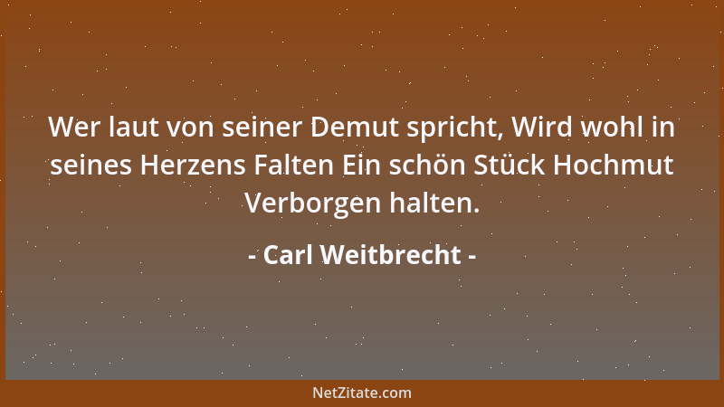 Carl Weitbrecht - Wer laut von seiner Demut spricht, Wird wohl in seines Herzens Falten Ein schön Stück Hochmut Verborgen h...