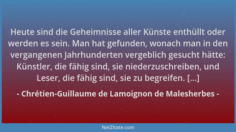 Chrétien-Guillaume de Lamoignon de Malesherbes - Heute sind die Geheimnisse aller Künste enthüllt oder werden es sein. Man...