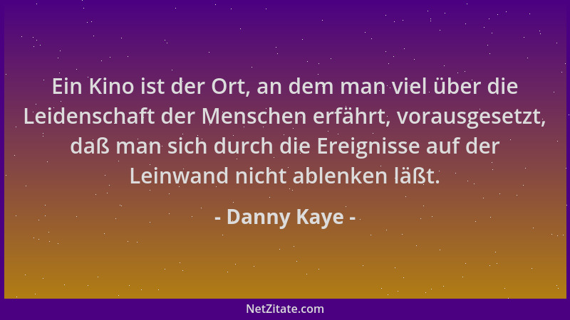 Danny Kaye - Ein Kino ist der Ort, an dem man viel über die Leidenschaft der Menschen erfährt, vorausgesetzt, daß man sich...