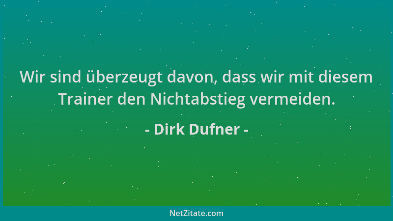 Dirk Dufner - Wir sind überzeugt davon, dass wir mit diesem Trainer den Nichtabstieg vermeiden....
