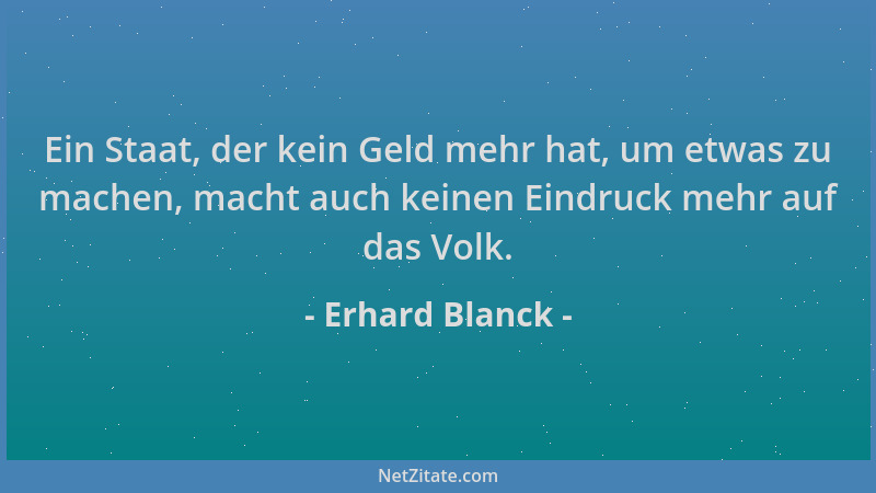 Erhard Blanck - Ein Staat, der kein Geld mehr hat, um etwas zu machen, macht auch keinen Eindruck mehr auf das Volk....