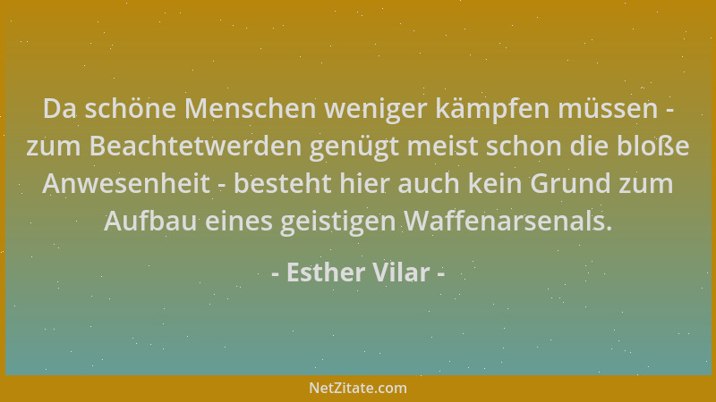 Esther Vilar - Da schöne Menschen weniger kämpfen müssen - zum Beachtetwerden genügt meist schon die bloße Anwesenheit - be...