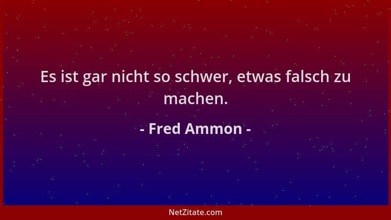 Fred Ammon - Es ist gar nicht so schwer, etwas falsch zu machen....