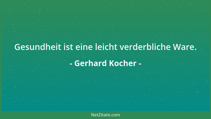 Gerhard Kocher - Gesundheit ist eine leicht verderbliche Ware....