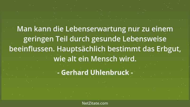 Gerhard Uhlenbruck - Man kann die Lebenserwartung nur zu einem geringen Teil durch gesunde Lebensweise beeinflussen. Haupts...