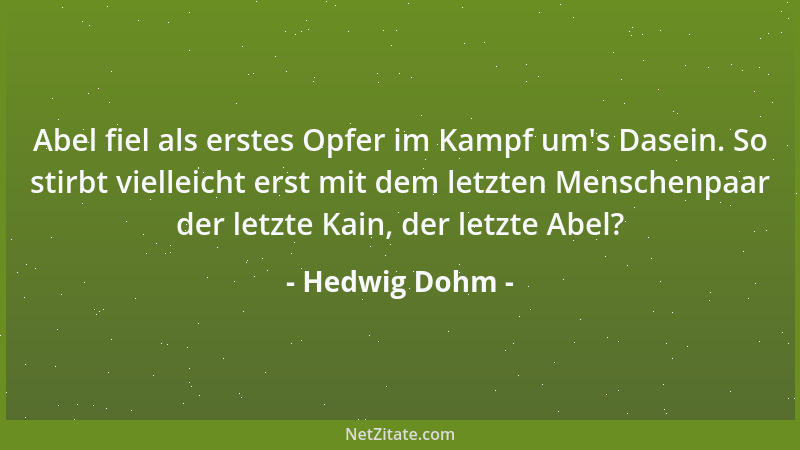 Hedwig Dohm - Abel fiel als erstes Opfer im Kampf um 's Dasein. So stirbt vielleicht erst mit dem letzten Menschenpaar der l...