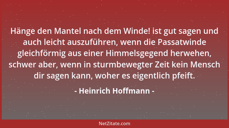 Heinrich Hoffmann - Hänge den Mantel nach dem Winde! ist gut sagen und auch leicht auszuführen, wenn die Passatwinde gleich...