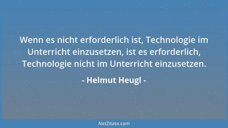 Helmut Heugl - Wenn es nicht erforderlich ist, Technologie im Unterricht einzusetzen, ist es erforderlich, Technologie nich...