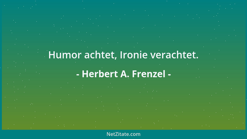 Herbert A. Frenzel - Humor achtet, Ironie verachtet....