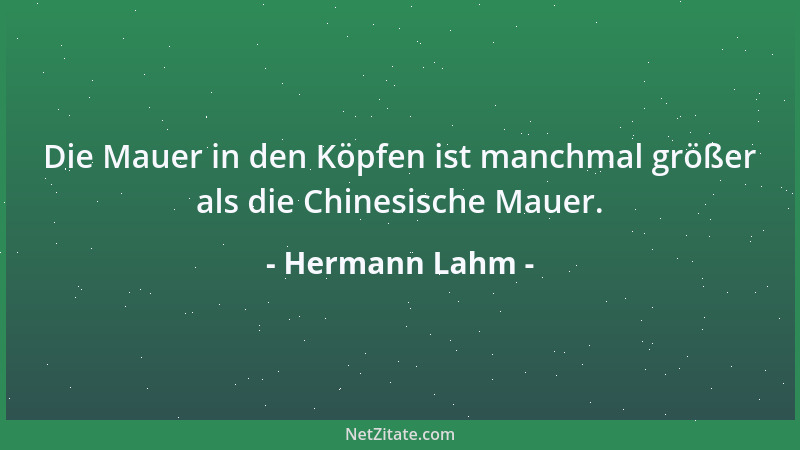 Hermann Lahm - Die Mauer in den Köpfen ist manchmal größer als die Chinesische Mauer....