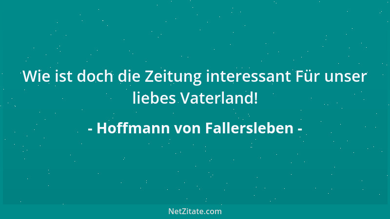 Hoffmann von Fallersleben - Wie ist doch die Zeitung interessant Für unser liebes Vaterland!...