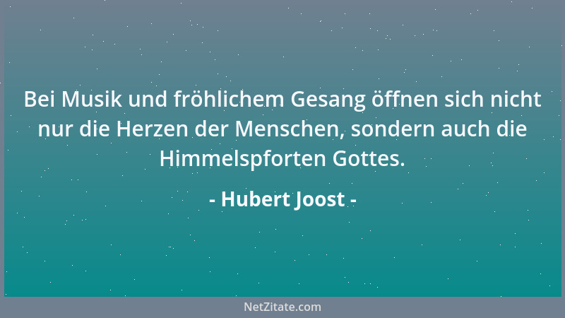 Hubert Joost - Bei Musik und fröhlichem Gesang öffnen sich nicht nur die Herzen der Menschen, sondern auch die Himmelspfort...