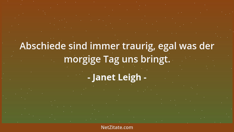 Janet Leigh - Abschiede sind immer traurig, egal was der morgige Tag uns bringt....