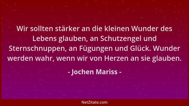Jochen Mariss - Wir sollten stärker an die kleinen Wunder des Lebens glauben, an Schutzengel und Sternschnuppen, an Fügunge...