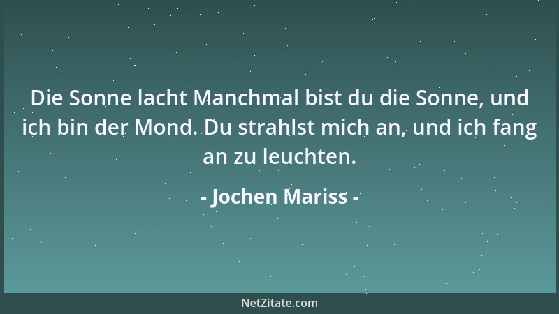 Jochen Mariss - Die Sonne lacht Manchmal bist du die Sonne, und ich bin der Mond. Du strahlst mich an, und ich fang an zu l...