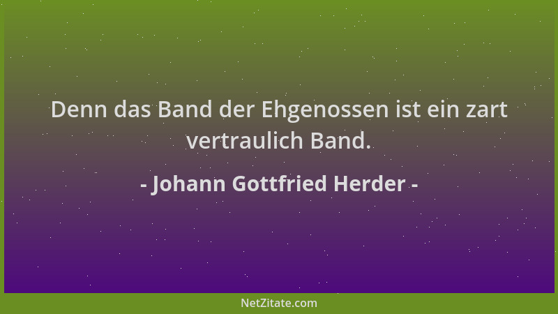 Johann Gottfried Herder - Denn das Band der Ehgenossen ist ein zart vertraulich Band....
