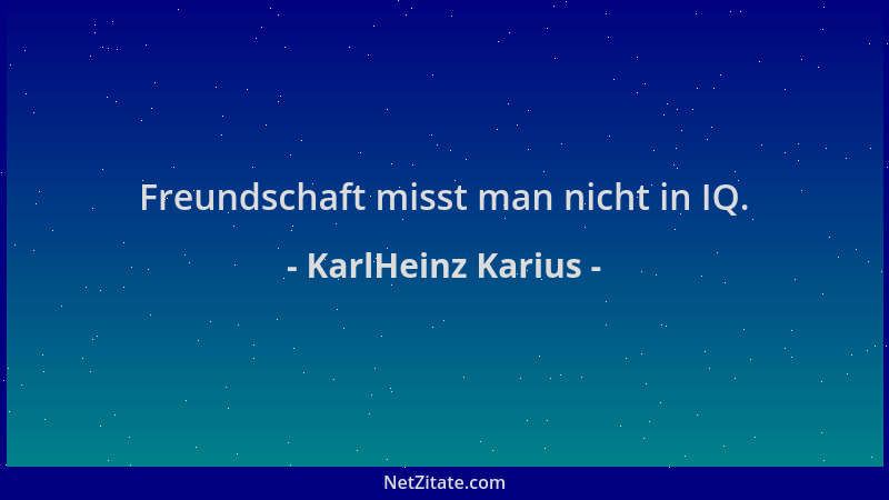 KarlHeinz Karius - Freundschaft misst man nicht in IQ....