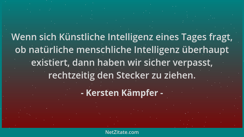 Kersten Kämpfer - Wenn sich Künstliche Intelligenz eines Tages fragt, ob natürliche menschliche Intelligenz überhaupt exist...