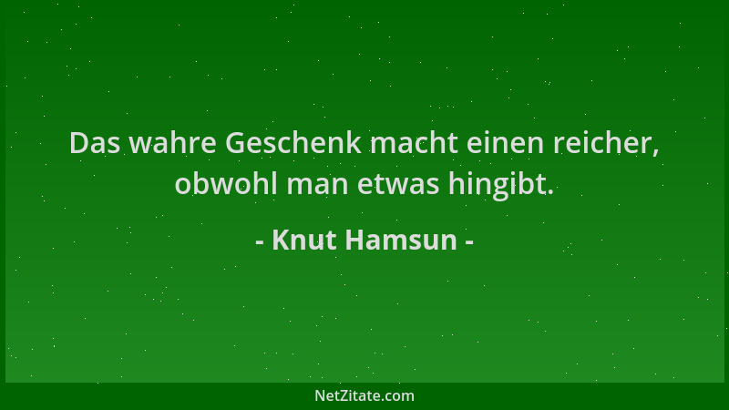 Knut Hamsun - Das wahre Geschenk macht einen reicher, obwohl man etwas hingibt....