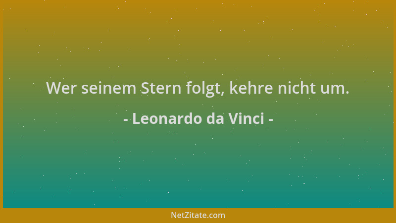 Leonardo da Vinci - Wer seinem Stern folgt, kehre nicht um....