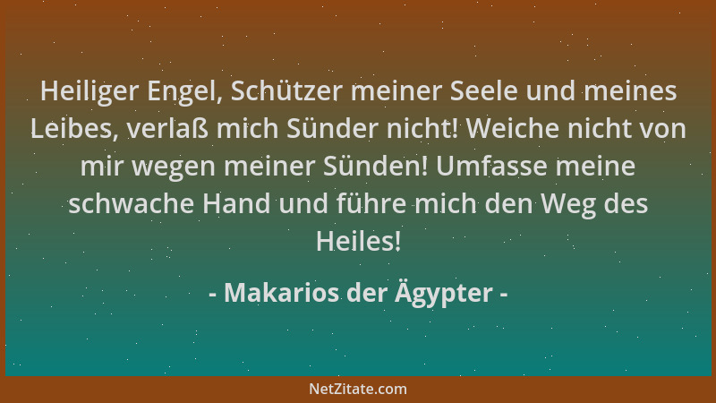 Makarios der Ägypter - Heiliger Engel, Schützer meiner Seele und meines Leibes, verlaß mich Sünder nicht! Weiche nicht von...