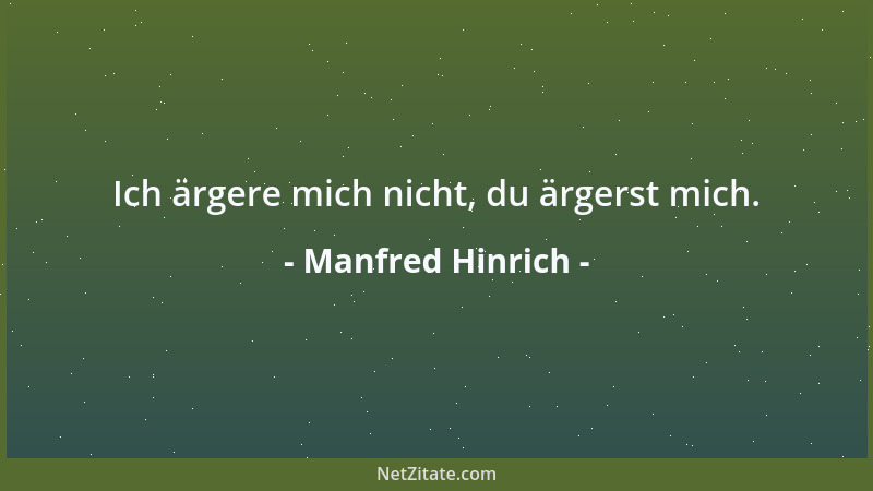 Manfred Hinrich - Ich ärgere mich nicht, du ärgerst mich....