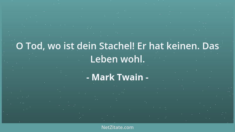 Mark Twain - O Tod, wo ist dein Stachel! Er hat keinen. Das Leben wohl....
