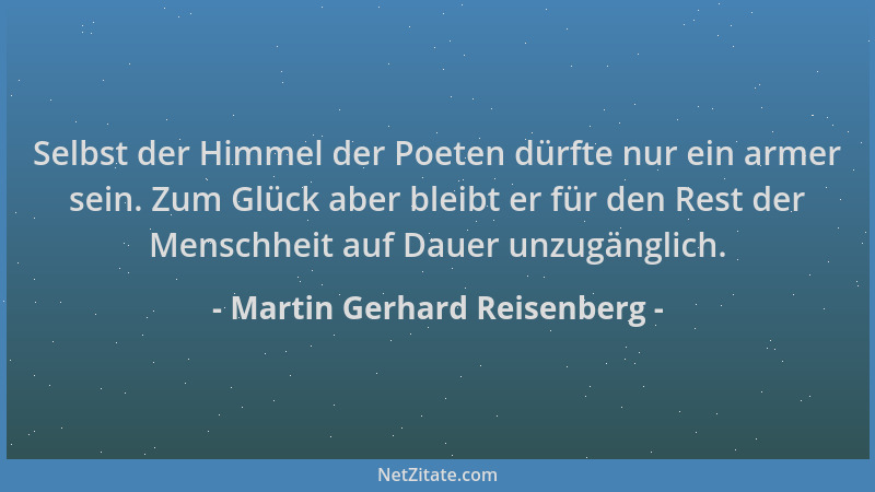 Martin Gerhard Reisenberg - Selbst der Himmel der Poeten dürfte nur ein armer sein. Zum Glück aber bleibt er für den Rest d...