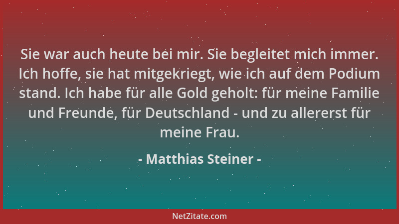 Matthias Steiner - Sie war auch heute bei mir. Sie begleitet mich immer. Ich hoffe, sie hat mitgekriegt, wie ich auf dem Po...