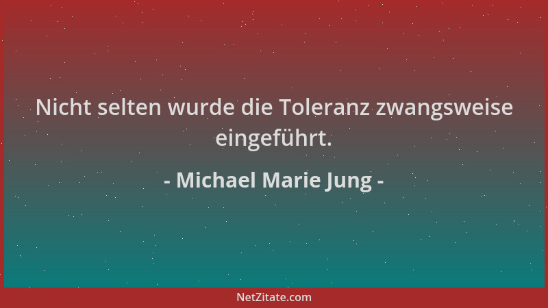 Michael Marie Jung - Nicht selten wurde die Toleranz zwangsweise eingeführt....